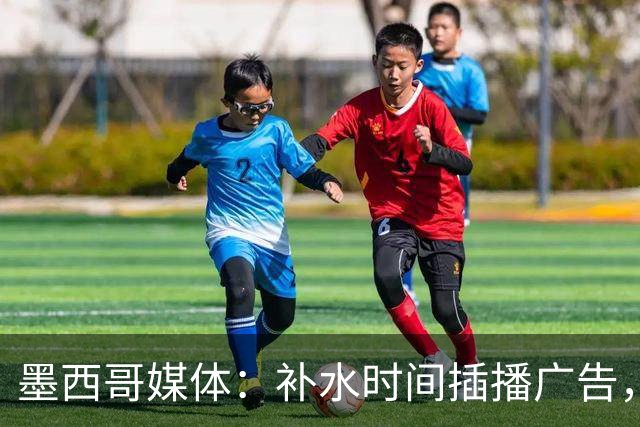 墨西哥媒体：补水时间插播广告，希门尼斯庆祝被掐惹怒墨西哥球迷